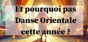 Et pourquoi pas Danse Orientale cette année